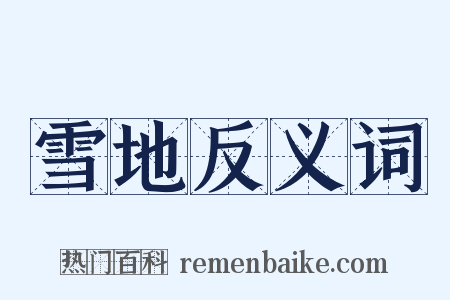 雪地反义词是什么意思的图片